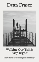 Walking Our Talk Is Easy, Right?: Powerful Stories To Awaken Your Inner Mojo! 1097406555 Book Cover