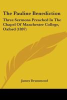 The Pauline Benediction: Three Sermons Preached In The Chapel Of Manchester College, Oxford (1897) 1141063336 Book Cover