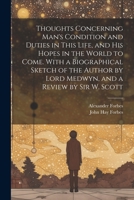 Thoughts Concerning Man's Condition and Duties in This Life, and His Hopes in the World to Come. With a Biographical Sketch of the Author by Lord Medw 1021327441 Book Cover