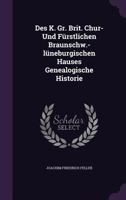Des K. Gr. Brit. Chur- und Furstlichen Braunschw. -Luneburgischen Hauses Genealogische Historie 1342657691 Book Cover