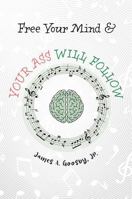Free Your Mind & Your Ass Will Follow B0H6L1P5FS Book Cover