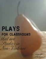 PLAYS FOR CLASSROOMS that are Studies in Non-Violence 1545566534 Book Cover