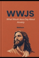 WWJS: What would Jesus say about Anxiety B0H1HHX4NP Book Cover
