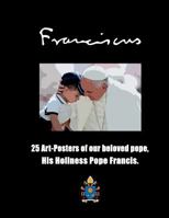 Franciscus: 25 Art-Posters of our beloved Pope, His Holiness Pope Francis. 1519536054 Book Cover