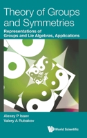 Theory of Groups and Symmetries: Representations of Groups and Lie Algebras, Applications 9811217408 Book Cover