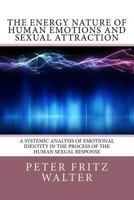The Energy Nature of Human Emotions and Sexual Attraction: A Systemic Analysis of Emotional Identity in the Process of the Human Sexual Response 1517017327 Book Cover