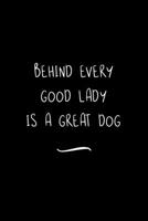 Behind Every Good Lady is a Great Dog: Funny Office Notebook/Journal For Women/Men/Coworkers/Boss/Business Woman/Funny office work desk humor/ Stress Relief Anger Management Journal(6x9 inch) 1700951106 Book Cover