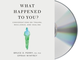 What Happened to You? Conversations on Trauma, Resilience, and Healing 1250223180 Book Cover