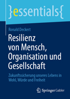 Resilienz von Mensch, Organisation und Gesellschaft: Zukunftssicherung unseres Lebens in Wohl, Würde und Freiheit (essentials) (German Edition) 3658509473 Book Cover