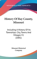 History Of Ray County, Missouri: Including A History Of Its Townships. City, Towns And Villages V1 1120968658 Book Cover