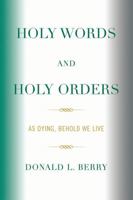 Holy Words and Holy Orders: As Dying, Behold We Live 076184418X Book Cover