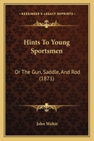 Hints to Young Sportsmen: Or the Gun, Saddle, and Rod 0526230606 Book Cover