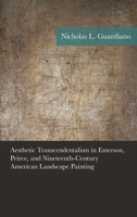 Aesthetic Transcendentalism in Emerson, Peirce, and Nineteenth-Century American Landscape Painting 1498524559 Book Cover