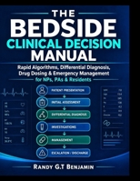 THE BEDSIDE CLINICAL DECISION MANUAL: Rapid Algorithms, Differential Diagnosis, Drug Dosing & Emergency Management for NPs, PAs & Residents B0HKFJZ9GK Book Cover