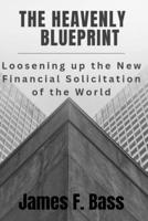 The Heavenly blueprint: Loosening up the new Financial Solicitation of the world B0CR7W8L18 Book Cover