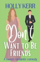 Don't Want to Be Friends: A heartwarming enemies-to-lovers, lovers-to-friends sweet romance 1989203124 Book Cover