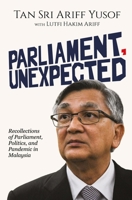 Parliament, Unexpected: Recollections of Parliament, Politics, and Pandemic in Malaysia 9672328788 Book Cover