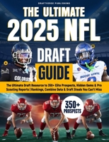 The Ultimate 2025 NFL Draft Guide: The Insider Resource to 350+ Elite Prospects, Hidden Gems & Pro Scouting Reports | Rankings, Combine Data & Draft Steals You Can’t Miss B0F4VQSD8P Book Cover