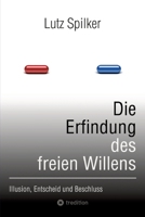 Die Erfindung des freien Willens: Illusion, Entscheid und Beschluss 3384127544 Book Cover