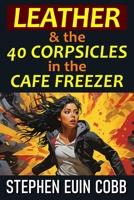 Leather & the 40 Corpsicles in the Cafe Freezer B0CNKMYGCJ Book Cover