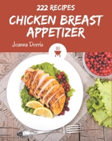 222 Chicken Breast Appetizer Recipes: Start a New Cooking Chapter with Chicken Breast Appetizer Cookbook! B08KK2VVC7 Book Cover