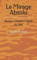 Le Mirage Absolu: Roman littéraire inspiré du réel (French Edition) B0H9CX9MTB Book Cover