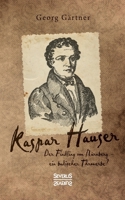 Kaspar Hauser: Der Findling von N�rnberg - ein badischer Thronerbe? 3963452595 Book Cover