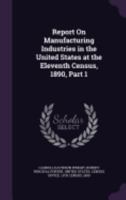 Report On Manufacturing Industries in the United States at the Eleventh Census, 1890, Part 1 1357781997 Book Cover