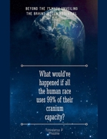 What would've happened if all the human races uses 99% of their cranium capacity (Scientific) B0DSY4758L Book Cover
