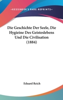 Die Geschichte Der Seele, Die Hygieine Des Geisteslebens Und Die Civilisation (1884) 1146764324 Book Cover