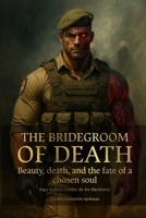 THE BRIDEGROOM OF DEATH: Beauty, death, and the fate of a chosen soul B0FMFTQ655 Book Cover