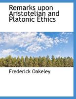 Remarks Upon Aristotelian and Platonic Ethics: As a Branch of the Studies Pursued in the University of Oxford 1165653435 Book Cover