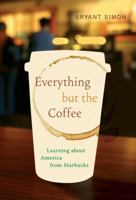 Everything but the Coffee: Learning about America from Starbucks 0520269926 Book Cover