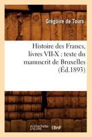 Histoire Des Francs, Livres VII-X: Texte Du Manuscrit de Bruxelles, (A0/00d.1893) 2012552714 Book Cover