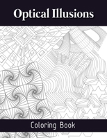 Optical Illusions Coloring Book: The Art of Drawing Visual Illusions, Optical Illusions Activity Book, Mesmerizing Abstract Designs 6069620003 Book Cover