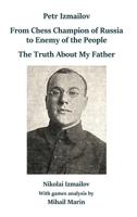 Petr Izmailov: From Chess Champion of Russia to Enemy of the People: The Truth About My Father 5604469246 Book Cover