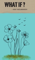 What if: What if things had turned out differently, the way i wished. B0GGCBF437 Book Cover