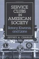 Service Clubs in American Society: Rotary, Kiwanis, and Lions 0252020154 Book Cover