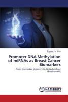Promoter DNA Methylation of miRNAs as Breast Cancer Biomarkers: From biomarker discovery to biotechnology development 3659505072 Book Cover