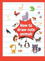 How to draw cute animals: Animal coloring book for kids, Simple Step-by-Step Drawing and Activity Book for Kids to Learn to Draw, Unique coloring pages 1008936464 Book Cover