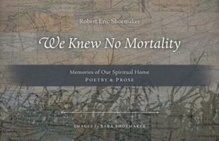 We Knew No Mortality: Memories of Our Spiritual Home 087946660X Book Cover