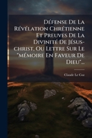 Défense De La Révélation Chrétienne Et Preuves De La Divinité De Jésus-christ, Ou Lettre Sur Le "mémoire En Faveur De Dieu"... 1278826203 Book Cover