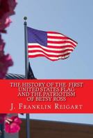 The History of the First United States Flag and the Patriotism of Betsy Ross 1523836784 Book Cover