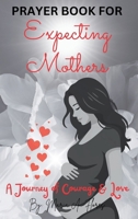 Prayer Book for Expecting Mothers : A Journey of Courage and Love 196295224X Book Cover