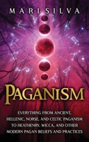 Paganism: Everything from Ancient, Hellenic, Norse, and Celtic Paganism to Heathenry, Wicca, and Other Modern Pagan Beliefs and Practices B091GPXXMH Book Cover