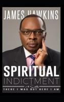 Spiritual Indictment : There I Was but Here I Am 172886884X Book Cover