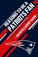 Reasons To Be a Patriots Fan: A funny, blank book, gag gift for New England Patriots fans; or a great coffee table addition for all Patriots haters! 1655398792 Book Cover