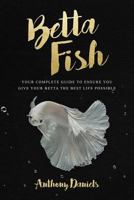 Betta Fish: Your Complete Guide to Ensure You Give Your Betta the Best Life Possible 1717111947 Book Cover