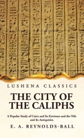 The City of the Caliphs A Popular Study of Cairo and Its Environs and the Nile and Its Antiquities 1631828371 Book Cover