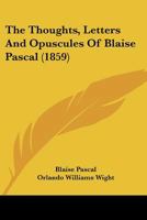 The Thoughts, Letters, and Opuscules of Blaise Pascal 101970862X Book Cover